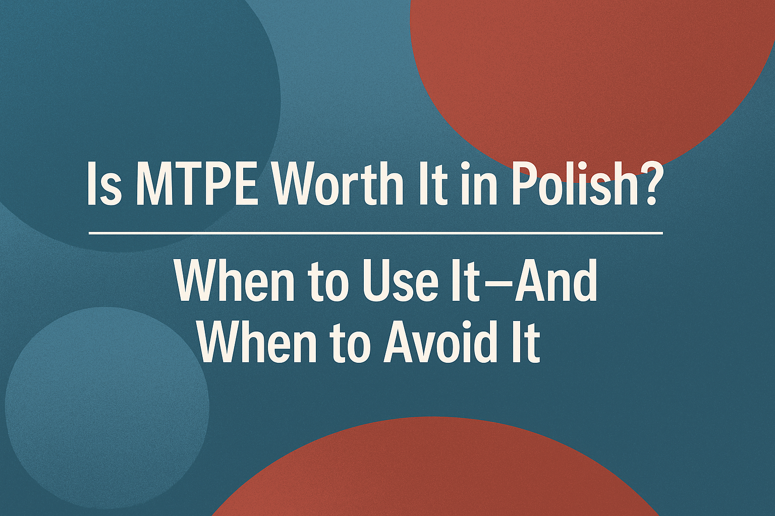 Is MTPE Worth It in Polish? When to Use It—And When to Avoid It