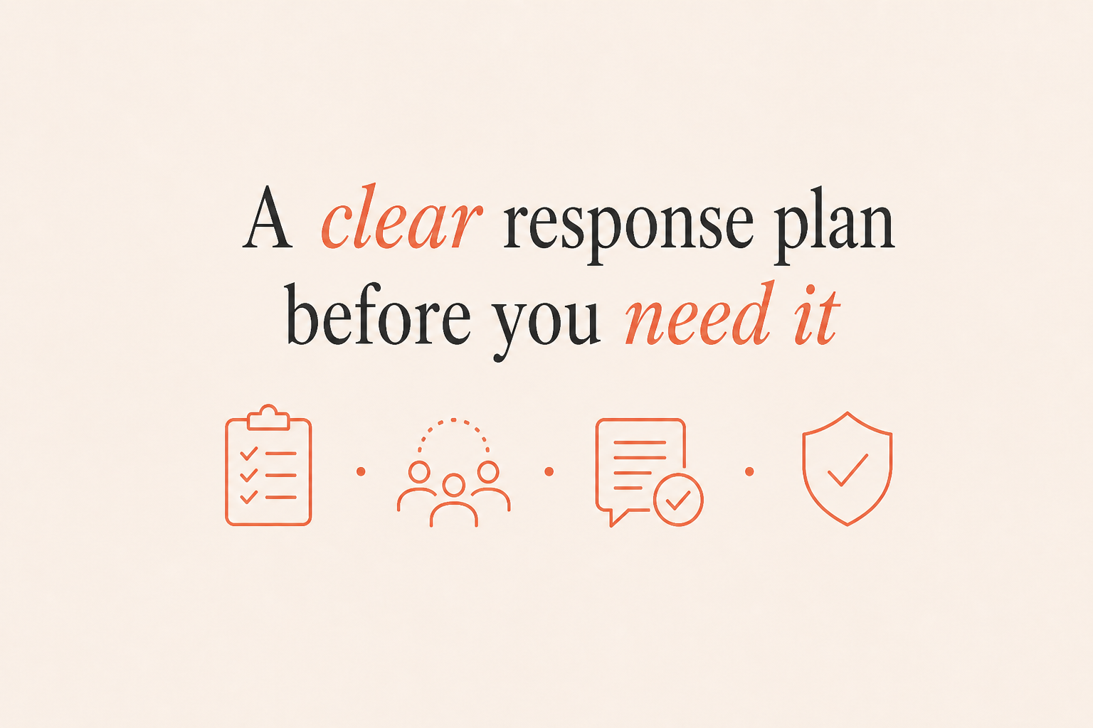 A clear response plan before you need it