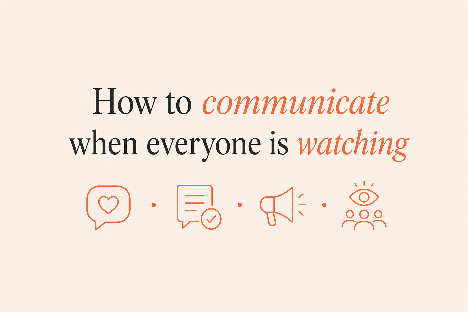 How to communicate when everyone is watching