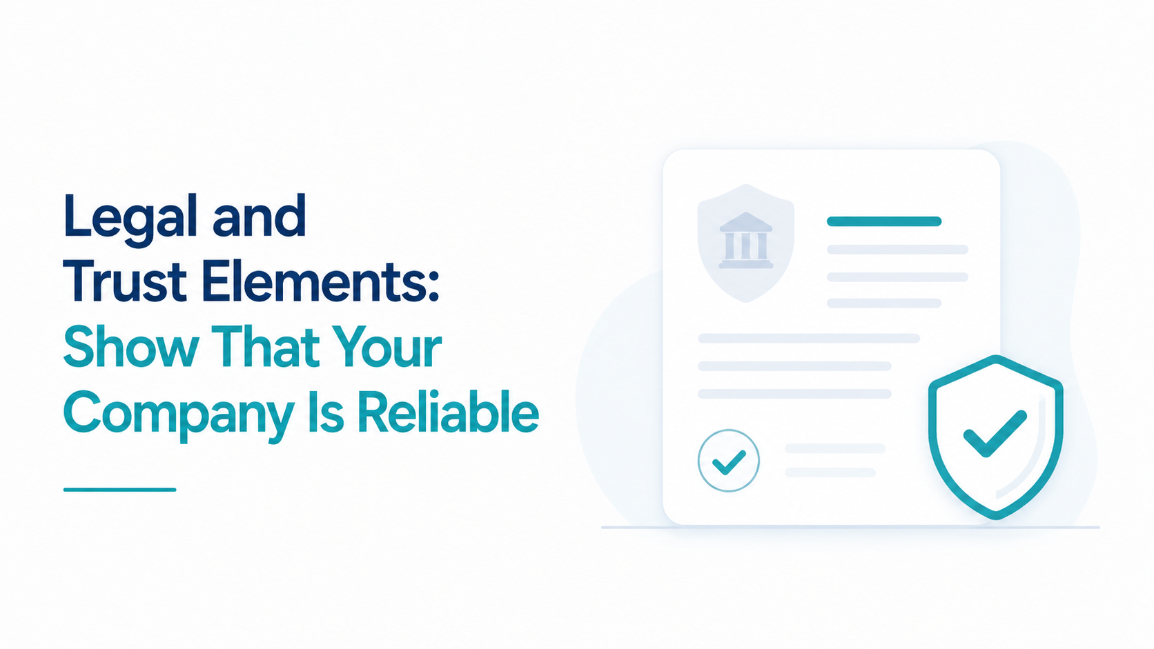Legal and trust elements: show that your company is reliable